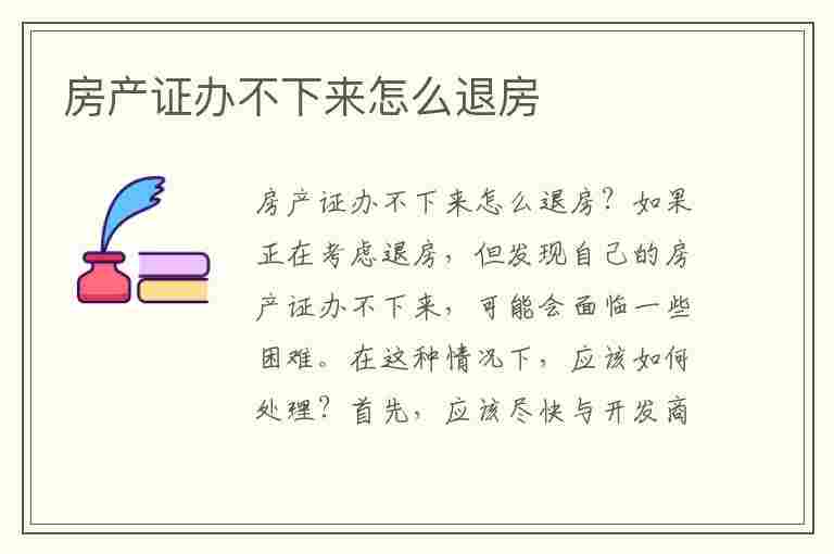 房产证办不下来怎么退房(房产证办不下来怎么退房子)